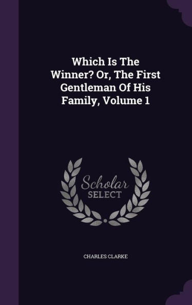 Which Is The Winner? Or, The First Gentleman Of His Family, Volume 1