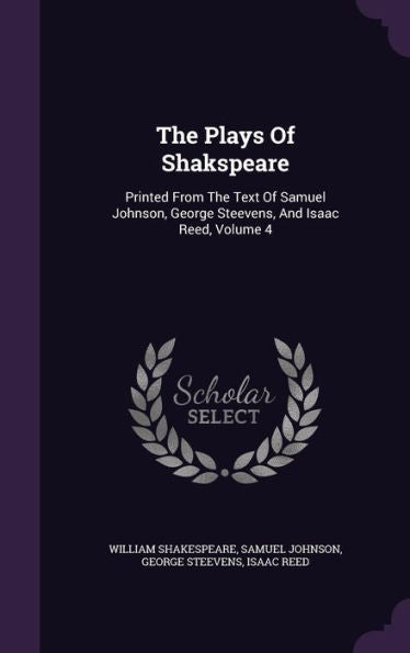 The Plays Of Shakspeare: Printed From The Text Of Samuel Johnson, George Steevens, And Isaac Reed, Volume 4