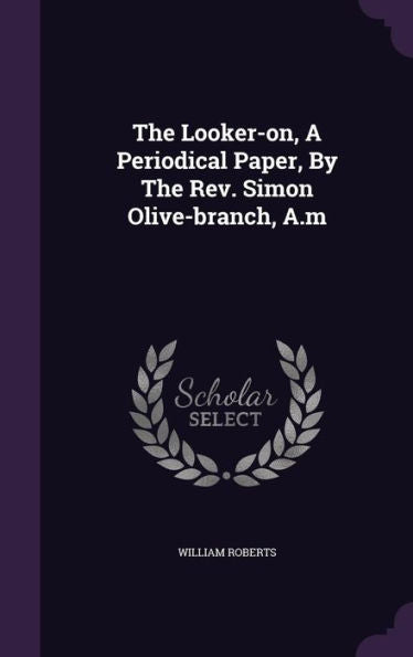 The Looker-On, A Periodical Paper, By The Rev. Simon Olive-Branch, A.M