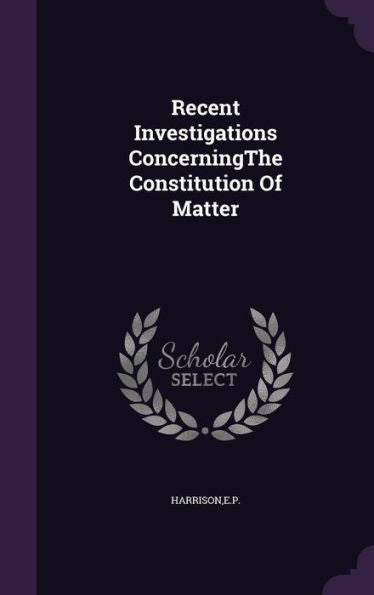 Recent Investigations Concerningthe Constitution Of Matter