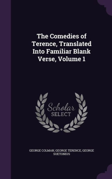 The Comedies Of Terence, Translated Into Familiar Blank Verse, Volume 1