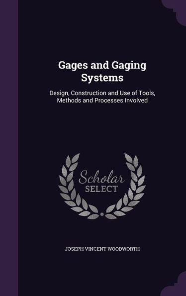 Gages And Gaging Systems: Design, Construction And Use Of Tools, Methods And Processes Involved
