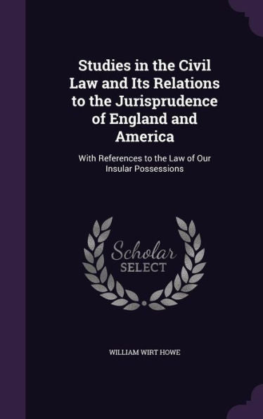 Studies In The Civil Law And Its Relations To The Jurisprudence Of England And America: With References To The Law Of Our Insular Possessions