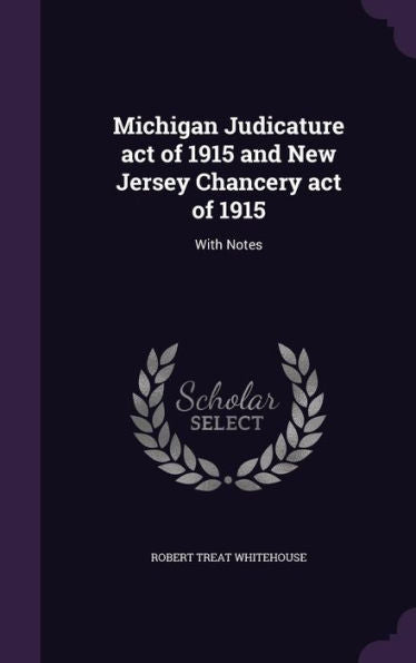 Michigan Judicature Act Of 1915 And New Jersey Chancery Act Of 1915: With Notes