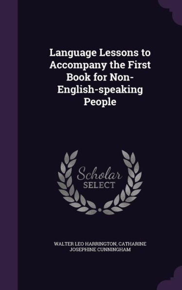 Language Lessons To Accompany The First Book For Non-English-Speaking People