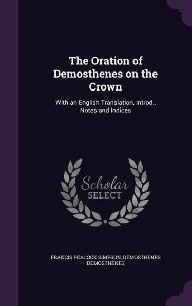 The Oration Of Demosthenes On The Crown: With An English Translation, Introd., Notes And Indices