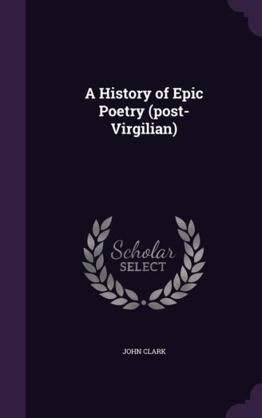 A History Of Epic Poetry (Post-Virgilian)
