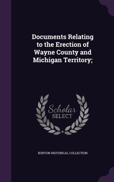 Documents Relating To The Erection Of Wayne County And Michigan Territory;