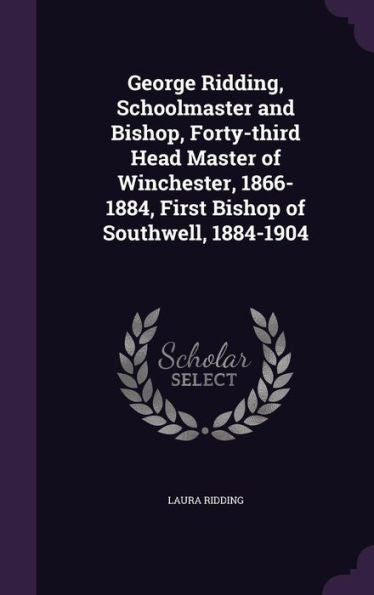 George Ridding, Schoolmaster And Bishop, Forty-Third Head Master Of Winchester, 1866-1884, First Bishop Of Southwell, 1884-1904