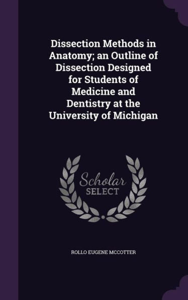 Dissection Methods In Anatomy; An Outline Of Dissection Designed For Students Of Medicine And Dentistry At The University Of Michigan