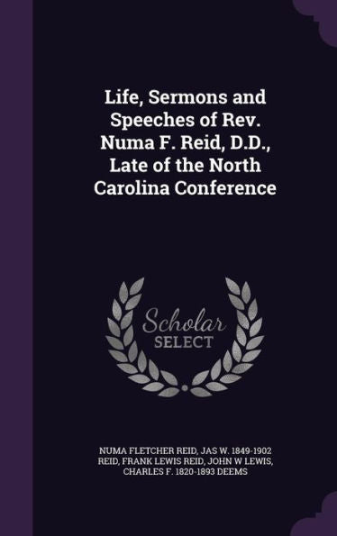 Life, Sermons And Speeches Of Rev. Numa F. Reid, D.D., Late Of The North Carolina Conference