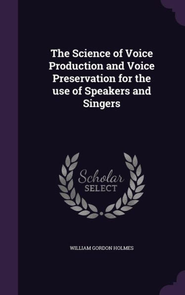 The Science Of Voice Production And Voice Preservation For The Use Of Speakers And Singers