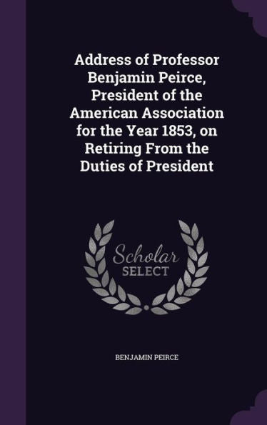 Address Of Professor Benjamin Peirce, President Of The American Association For The Year 1853, On Retiring From The Duties Of President