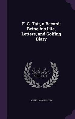 F. G. Tait, A Record; Being His Life, Letters, And Golfing Diary