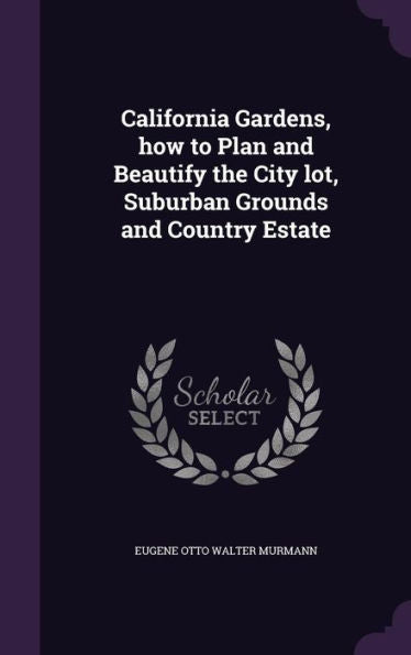 California Gardens, How To Plan And Beautify The City Lot, Suburban Grounds And Country Estate