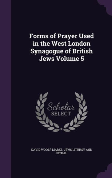 Forms Of Prayer Used In The West London Synagogue Of British Jews Volume 5