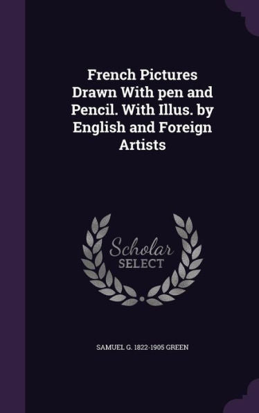 French Pictures Drawn With Pen And Pencil. With Illus. By English And Foreign Artists