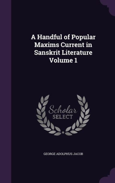 A Handful Of Popular Maxims Current In Sanskrit Literature Volume 1