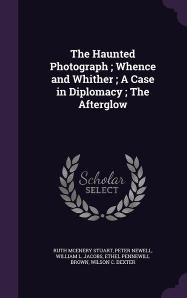 The Haunted Photograph; Whence And Whither; A Case In Diplomacy; The Afterglow