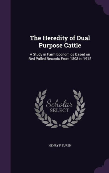 The Heredite Of Dual Purpose Cattle: A Study In Farm Economics Based On Red Polled Records From 1808 To 1915