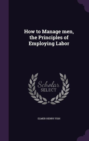 How To Manage Men, The Principles Of Employing Labor