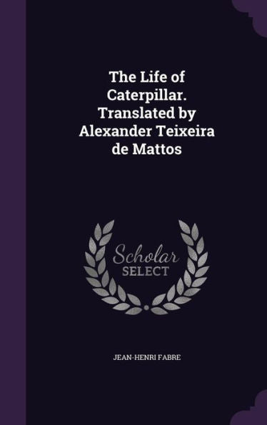 The Life Of Caterpillar. Translated By Alexander Teixeira De Mattos