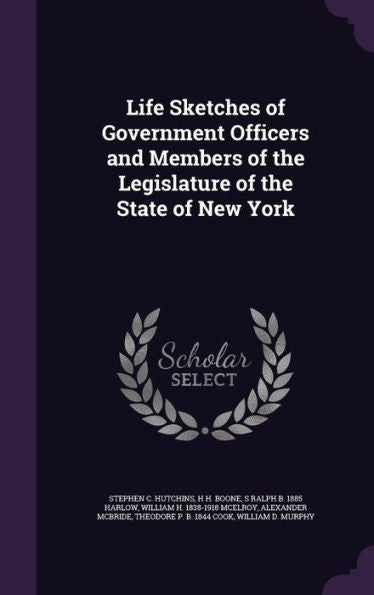 Life Sketches Of Government Officers And Members Of The Legislature Of The State Of New York