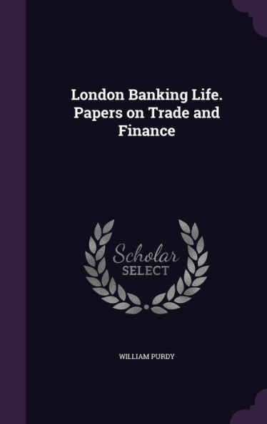 London Banking Life. Papers On Trade And Finance