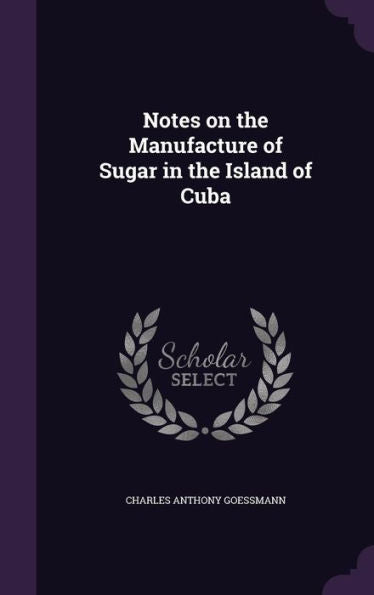Notes On The Manufacture Of Sugar In The Island Of Cuba