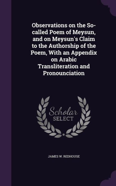 Observations On The So-Called Poem Of Meysun, And On Meysun's Claim To The Authorship Of The Poem, With An Appendix On Arabic Transliteration And Pronounciation