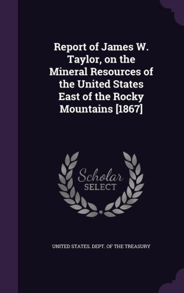Report Of James W. Taylor, On The Mineral Resources Of The United States East Of The Rocky Mountains [1867]