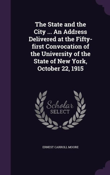 The State And The City ... An Address Delivered At The Fifty-First Convocation Of The University Of The State Of New York, October 22, 1915