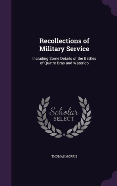 Recollections Of Military Service: Including Some Details Of The Battles Of Quatre Bras And Waterloo