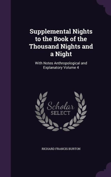 Supplemental Nights To The Book Of The Thousand Nights And A Night: With Notes Anthropological And Explanatory Volume 4