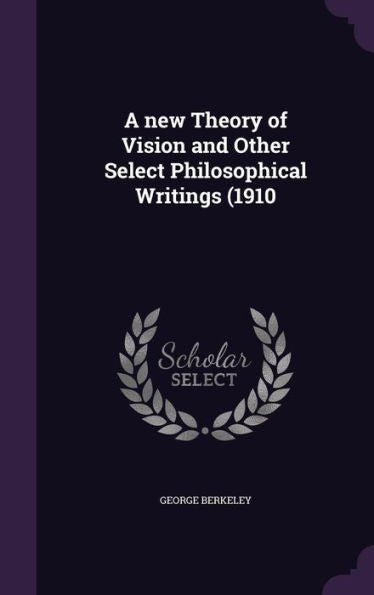 A New Theory Of Vision And Other Select Philosophical Writings (1910