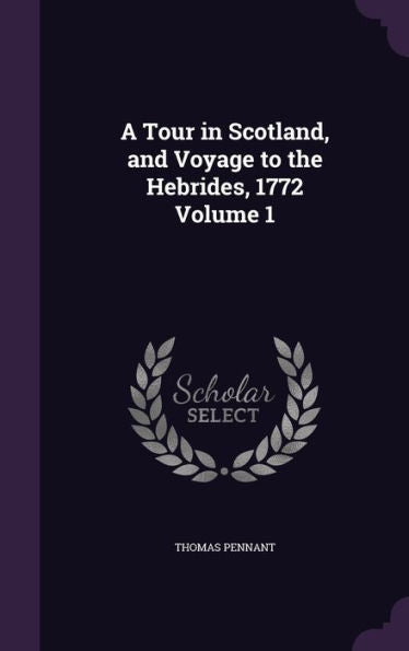 A Tour In Scotland, And Voyage To The Hebrides, 1772 Volume 1