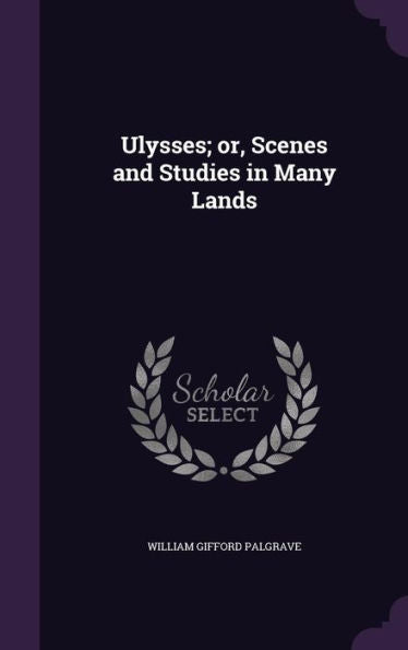 Ulysses; Or, Scenes And Studies In Many Lands