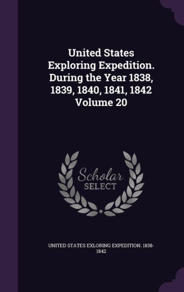 United States Exploring Expedition. During The Year 1838, 1839, 1840, 1841, 1842 Volume 20