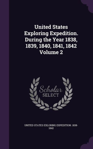 United States Exploring Expedition. During The Year 1838, 1839, 1840, 1841, 1842 Volume 2