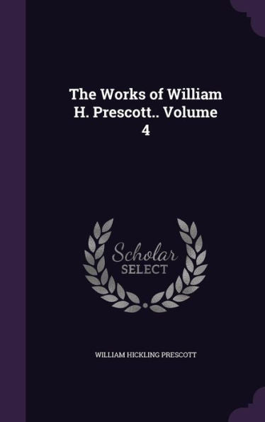 The Works Of William H. Prescott.. Volume 4