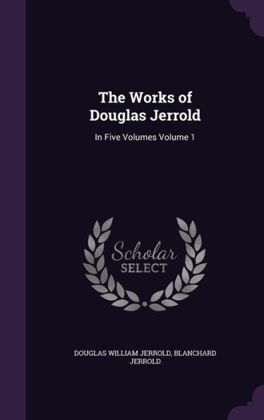 The Works Of Douglas Jerrold: In Five Volumes Volume 1