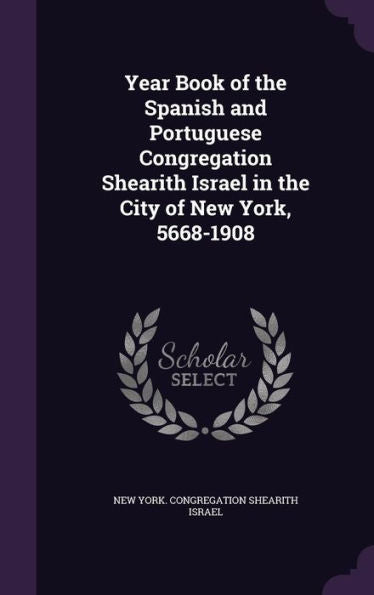 Year Book Of The Spanish And Portuguese Congregation Shearith Israel In The City Of New York, 5668-1908