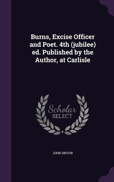 Burns, Excise Officer And Poet. 4Th (Jubilee) Ed. Published By The Author, At Carlisle