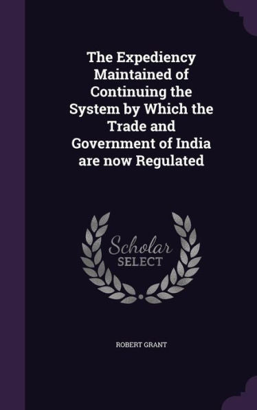 The Expediency Maintained Of Continuing The System By Which The Trade And Government Of India Are Now Regulated