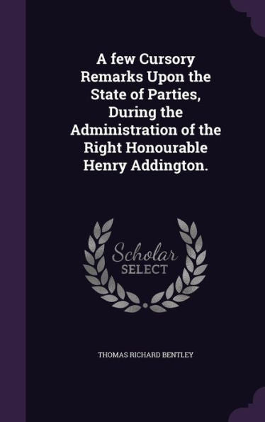 A Few Cursory Remarks Upon The State Of Parties, During The Administration Of The Right Honourable Henry Addington.