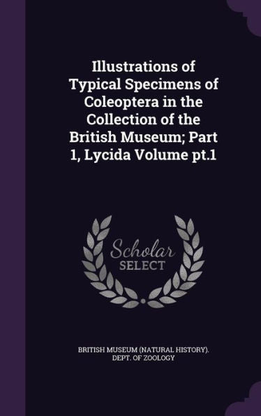Illustrations Of Typical Specimens Of Coleoptera In The Collection Of The British Museum; Part 1, Lycida Volume Pt.1
