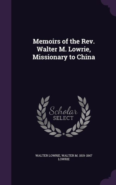 Memoirs Of The Rev. Walter M. Lowrie, Missionary To China