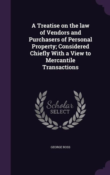 A Treatise On The Law Of Vendors And Purchasers Of Personal Property; Considered Chiefly With A View To Mercantile Transactions