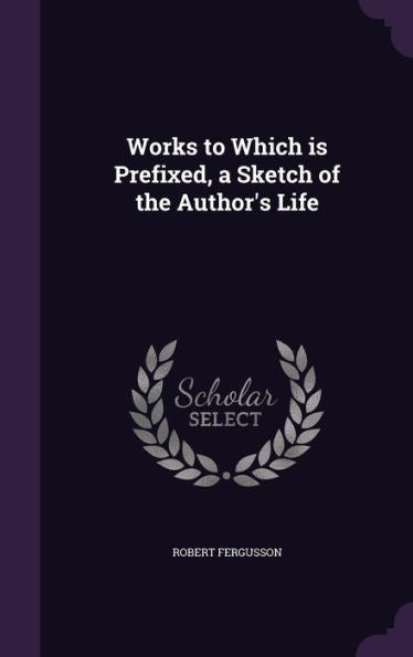 Works To Which Is Prefixed, A Sketch Of The Author's Life