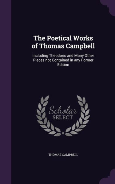 The Poetical Works Of Thomas Campbell: Including Theodoric And Many Other Pieces Not Contained In Any Former Edition
